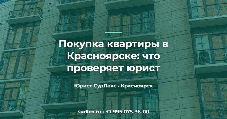 Покупка квартиры в Красноярске: что проверяет юрист — Риски при покупке квартиры в Красноярске 2026: что проверяет юрист, а что вы упускаете