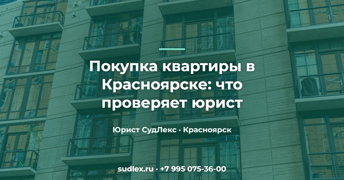 Риски при покупке квартиры в Красноярске 2026: что проверяет юрист, а что вы упускаете Покупка квартиры в Красноярске: что проверяет юрист — Риски при покупке квартиры в Красноярске 2026: что проверяет юрист, а что вы упускаете