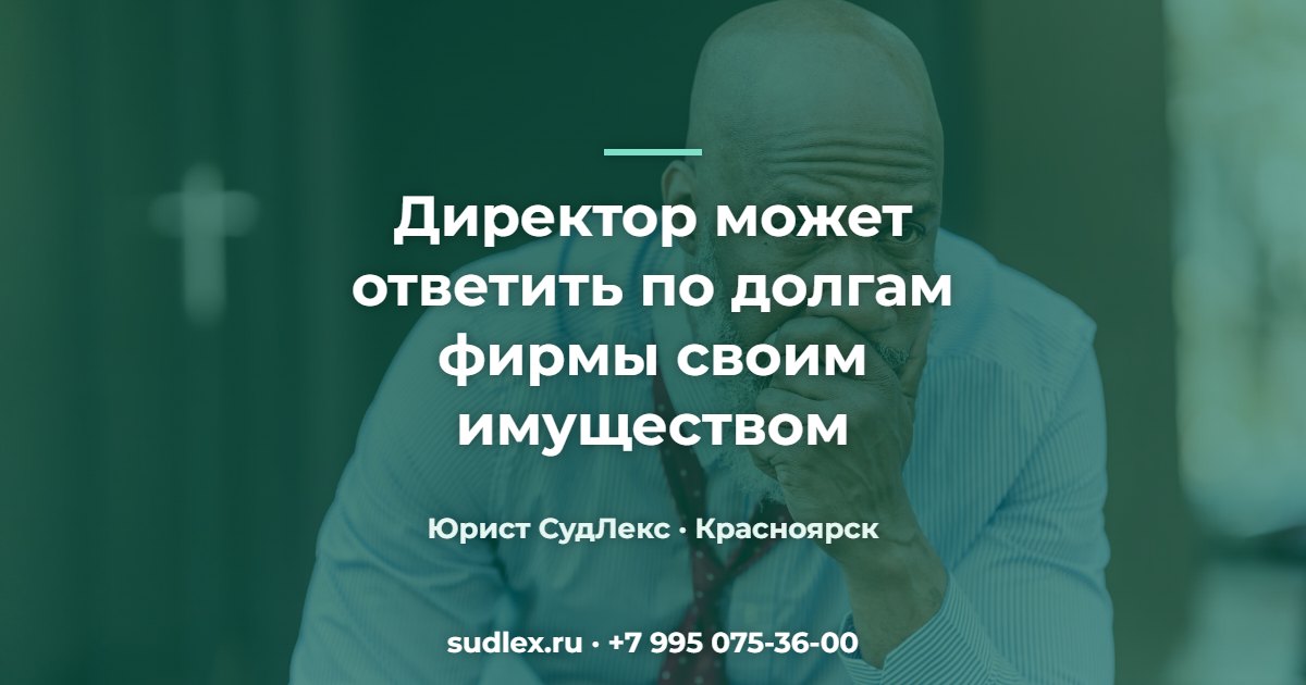 Директор может ответить по долгам фирмы своим имуществом — Субсидиарная ответственность: кому из руководителей она грозит